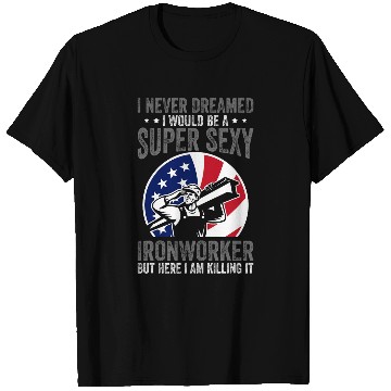 Discover A Super Sexy Ironworker Funny Ironwork T-Shirts