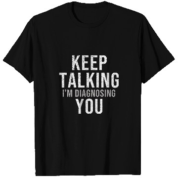 Discover Keep Talking Im Diagnosing You Psychology Student T-Shirts