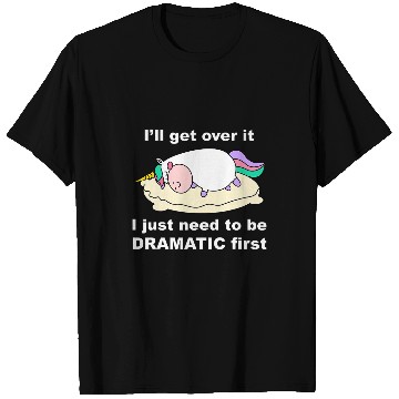 Discover Funny Unicorns Ill get over it just need to be dramatic firs T-Shirts