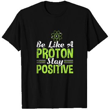 Discover Science Be Like A Proton Stay Positive T-Shirts