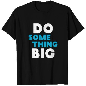 Discover Do Something Big T-Shirts