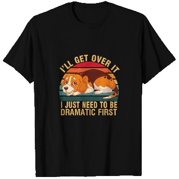 Discover Beagle dog Ill Get Over It I Just Need To Be Dramatic First T-Shirts
