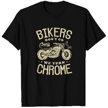 Discover Bikers dont go grey we turn chrome Motorcycle Biker Fan T-Shirts