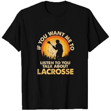 Discover Sport Lacrosse Gift If You Want Me To Listen Talk About Lacrosse T-Shirts