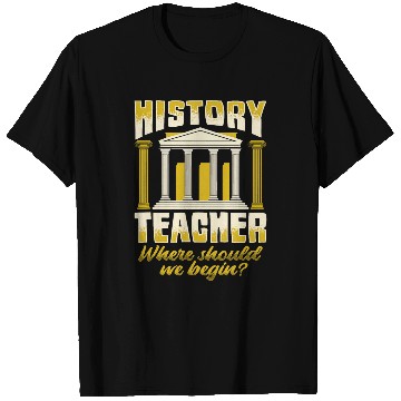 Discover History Teacher Where should we began for History Buff T-Shirts