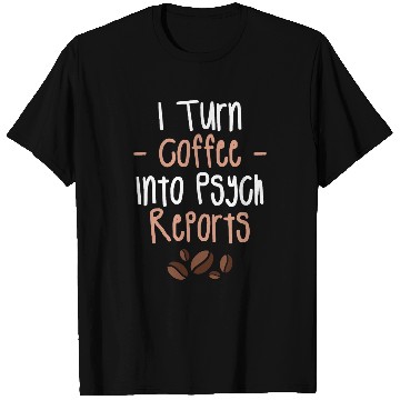 Discover I Turn Coffee Into Psych Reports Psychologist Psychologists T-Shirts