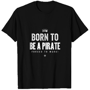 Discover Funny Born to Be a Pirate forcesd to Work Pirate Lover Gift T-Shirts