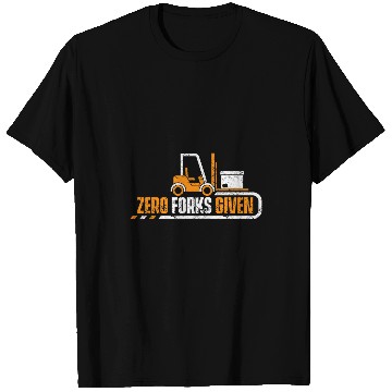 Discover Funny Forklift Operator Driver Zero Forks Given T-Shirts