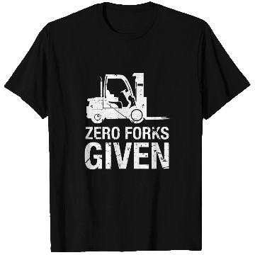 Discover Funny Zero Forks Given Forklift Operator 3 T-Shirts