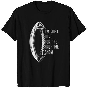 Discover Sport American Football Gift Im just here for the halftime show T-Shirts