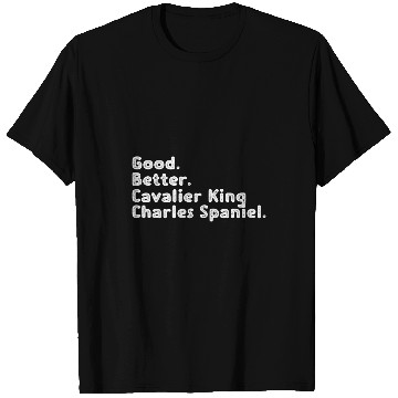 Discover Cavalier Pet Good better Cavalier King Charles Spaniel T-Shirts