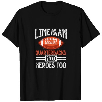 Discover Lineman Because Quarterbacks Need Heroes Too 7 T-Shirts