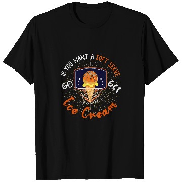 Discover Sport Basketball If Your Looking For A Soft Serve Go Get Ice Cream T-Shirts