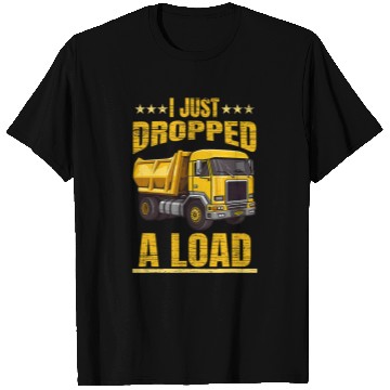 Discover Dropped A Load Dump Truck Driver T-Shirts