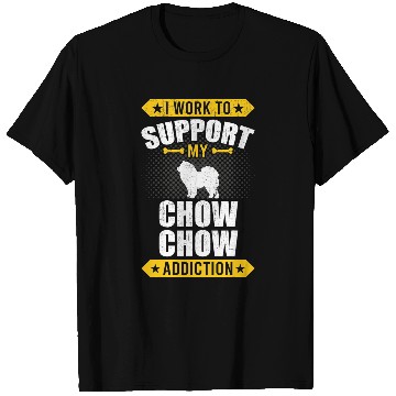 Discover Chow Chow Pet I Work To Support My Chow Chow Addiction T-Shirts