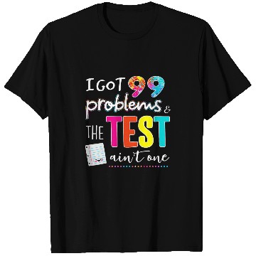 Discover I Got 99 Problems And The Test Day Aint One Funny Student T-Shirts