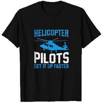 Discover Helicopter Pilots Get It Up Faster I Helicopter T-Shirts
