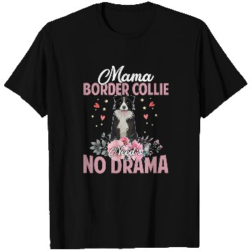 Discover Border Collie Pet Mama Border Collie Needs No DramaFunnyCute Mommy141 T-Shirts