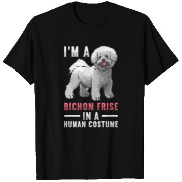 Discover Bichon Pet Frise Im A Bichon Frise In A Human Costume Bichon Frise T-Shirts