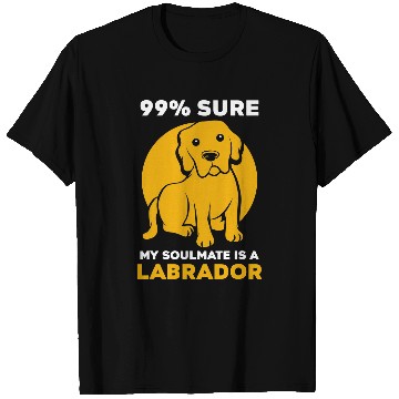 Discover Labrador Pet 99 sure my soulmate is a T-Shirts
