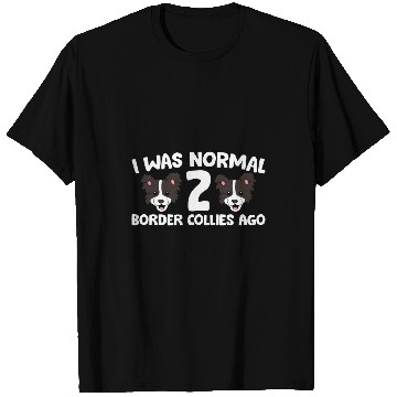 Discover Border Collie Pet Owner I Was Normal 2 Border Collies Ago T-Shirts