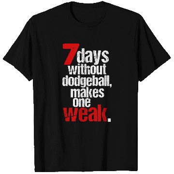 Discover Sport Dodgeball 7 Days Without Dodgeball Makes One Weak T-Shirts