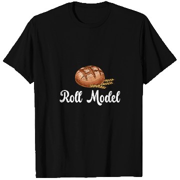 Discover Roll Model Bread Baker Bread Baking Lover Bread Bake 1 T-Shirts