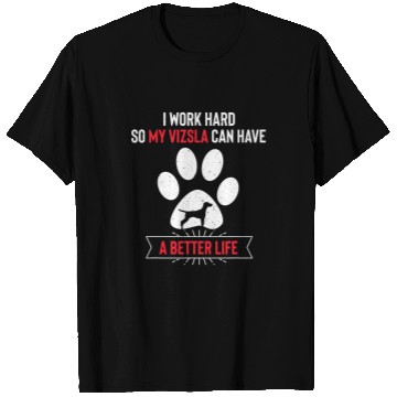 Discover I Work Hard So My Vizsla Dog Can Have a Better Life T-Shirts