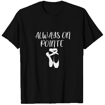 Discover ALWAYS ON POINTE BALLERINA TIPTOE SHOE BALLET DANCE TERM PUN T-Shirts