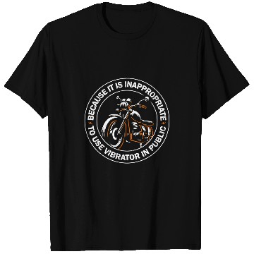 Discover Because It Is Inappropriate To Use Vibrator In Public Biker 22 T-Shirts