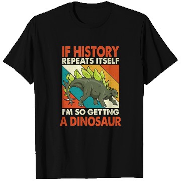 Discover Dinosaur Pet If History Repeats Itself Getting A Dinosaur Stegosaurus T-Shirts