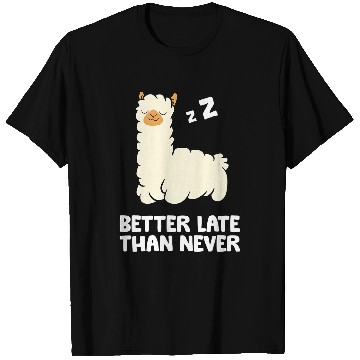 Discover Llama Pet Better Late Than Never Alpaca T-Shirts