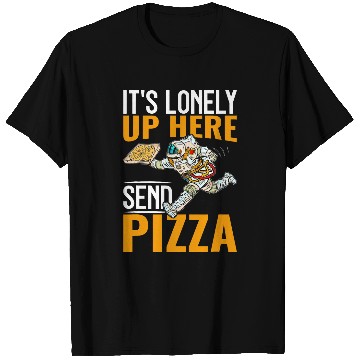 Discover Its Lonely Up Here Send Pizza I Astronaut T-Shirts
