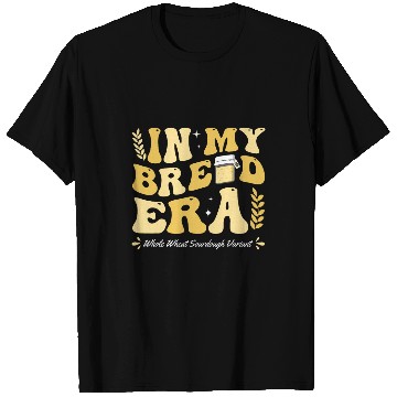 Discover In My Sourdough Era Bread Baking Bakery Whole Wheat Variant T-Shirts