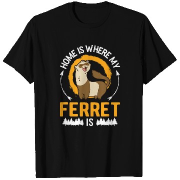 Discover Ferret Pet homes is where my Ferret is 1 T-Shirts