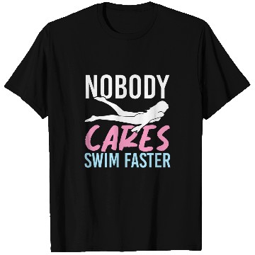 Discover Nobody Cares Swim Faster Funny Swimmer Coachs Swimming T-Shirts
