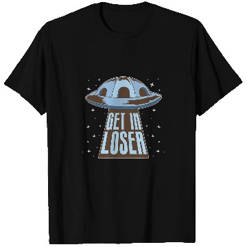 Discover Aliens UFO Abduction Outer Space Sci Fi Get In Loser T-Shirts
