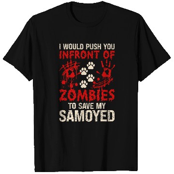 Discover I Would Push You Infront Of Zombies To Save My Samoyed T-Shirts