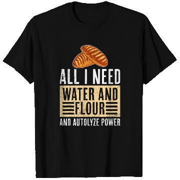 Discover Bread Baker All It Need is Water and Flour Baking Bread T-Shirts