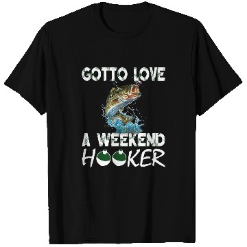 Discover Fishing Fun Gotta Love A Weekend Hooker T 172 T-Shirts
