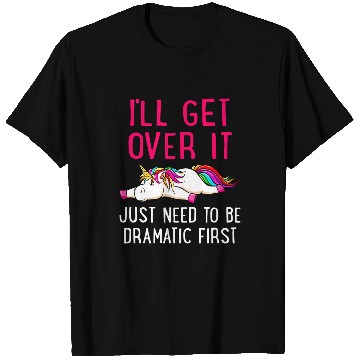 Discover Unicorn Pet Ill Get Over It Just Need to Be Dramatic T-Shirts