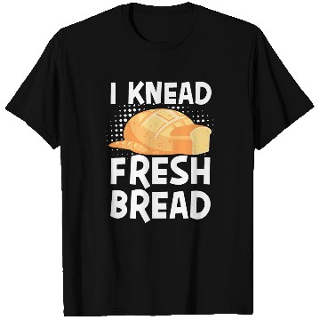 Discover I Knead Fresh Bread Bread Maker 2 T-Shirts