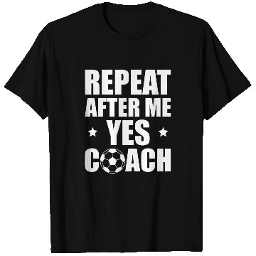 Discover Repeat After Me Yes Coachs Soccer Coach T-Shirts