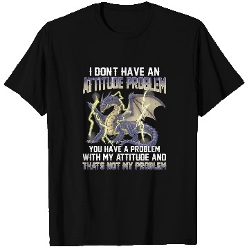 Discover Dragon Pet I Dont Have An Attitude Problem You Have A Problem 1 T-Shirts