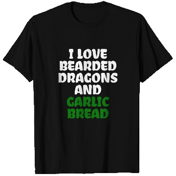 Discover Bearded Dragon Pet I Love Bearded Dragons And Garlic Bread T-Shirts