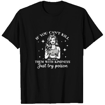 Discover If You Cant Kill Them With Kindness Just Try Poison T-Shirts