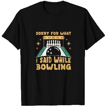 Discover Sport Bowling Sorry For What I Said While Bowling Funny Bowler T-Shirts