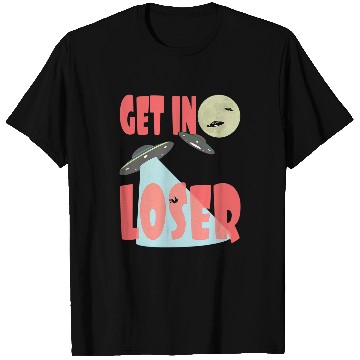 Discover Aliens UFO Science Fiction Get In Loser T-Shirts