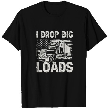 Discover Truck Fun Driver Big Rig Drop Big Loads T-Shirts