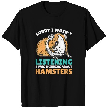 Discover Hamster Pet Sorry I wasnt Listening I was thinking about Hamsters T-Shirts